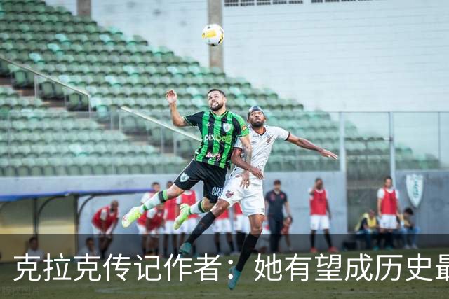 克拉克传记作者：她有望成历史最佳，但需先做到这一点