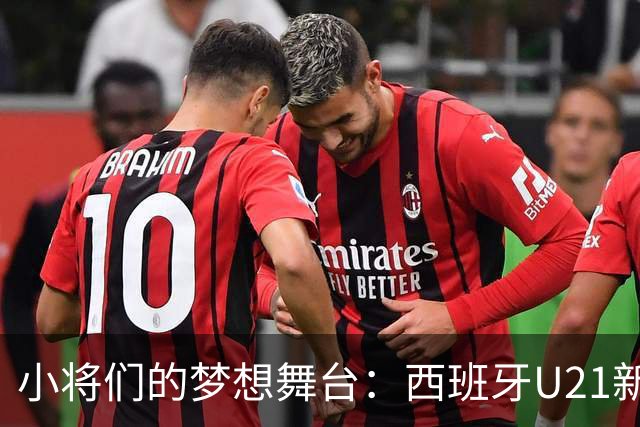 小将们的梦想舞台：西班牙U21新阵容出炉！