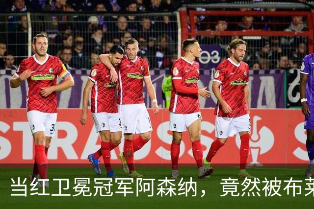 当红卫冕冠军阿森纳，竟然被布莱顿打了个0-3！