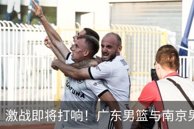 激战即将打响！广东男篮与南京男篮的精彩对决